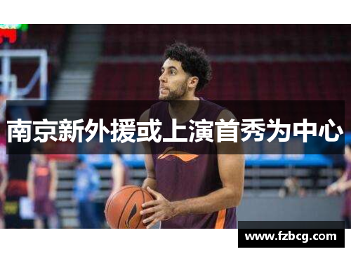 南京新外援或上演首秀为中心 南京新外援或上演首秀为中心